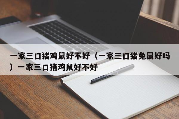 一家三口猪鸡鼠好不好(一家三口猪兔鼠好吗)一家三口猪鸡鼠好不好